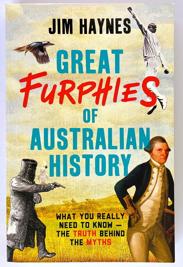 Great Furphies of Australian History: What You Really Need To Know: The Truth Behind the Myths by Jim Haynes