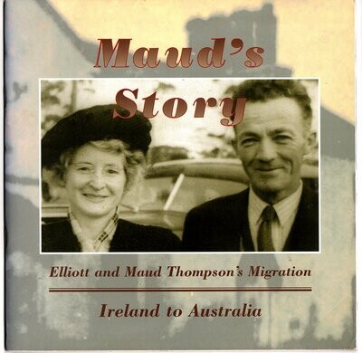 Maud's Story: Elliot and Maud Thompson's Migration: Ireland to Australia edited by Marion Nixon