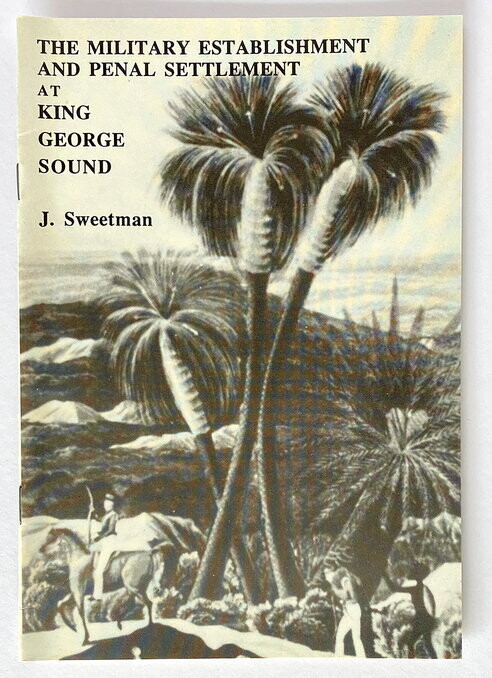 The Military Establishment and Penal Settlement at King George Sound by J Sweetman