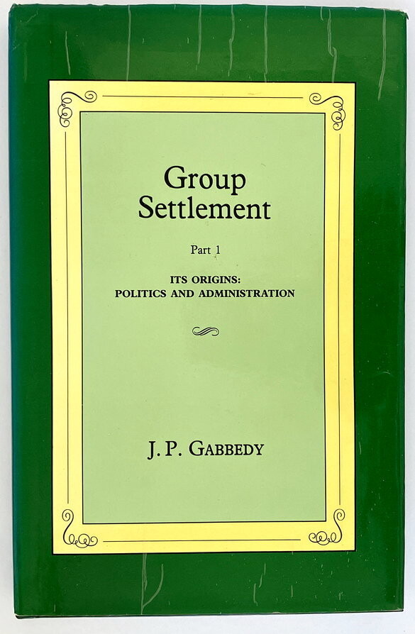 Group Settlement: Part 1: Its Origins: Politics and Administration by J P Gabbedy