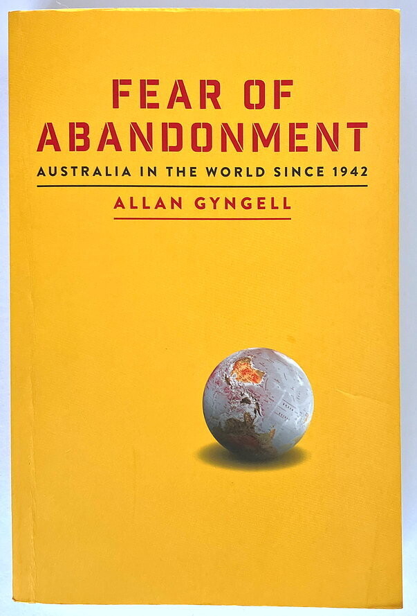Fear of Abandonment: Australia in the World Since 1942 by Allan Gyngell