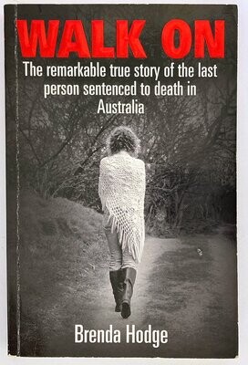 Walk On: The Remarkable True Story of the Last Person Sentenced to Death in Australia by Brenda Hodge