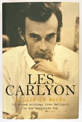 A Life in Words: Collected Writings from Gallipoli to the Melbourne Cup by Les Carlyon
