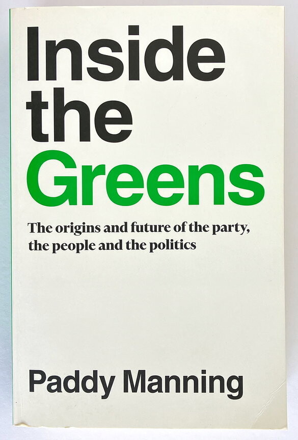 Inside the Greens: Origins and Future of the Party, the People and the Politics by Paddy Manning