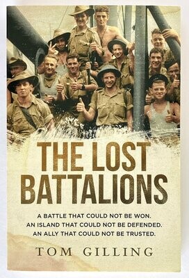 The Lost Battalions: A Battle That Could Not Be Won. An Island That Could Not Be Defended. An Ally That Could Not Be Trusted by Tom Gilling