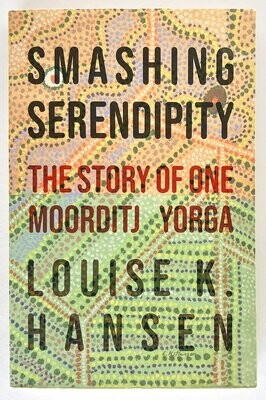Smashing Serendipity: The Story of One Moorditj Yorga by Louise Hansen