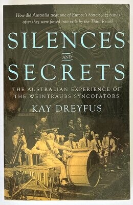 Silences and Secrets: The Australian Experience of the Weintraubs Syncopators by Kay Dreyfus