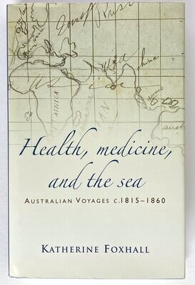 Health, Medicine, and the Sea: Australian Voyages c. 1815 - 1860 by Katherine Foxhall