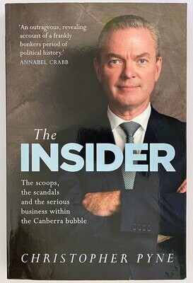 The Insider: The Scoops, the Scandals and the Serious Business Within the Canberra Bubble by Christopher Pyne