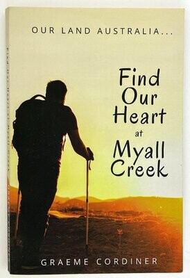 Our Land Australia: Finding Our Hear at Myall Creek by Graeme Cordiner