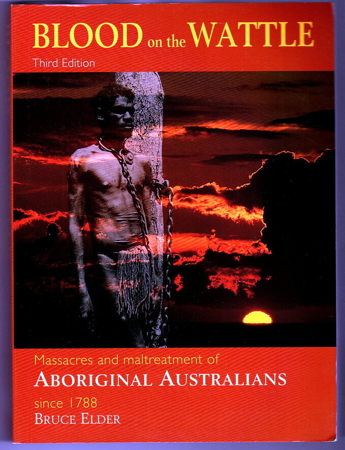 Blood on the Wattle: Massacres and Maltreatment of Aboriginal Australians Since 1788 (3rd Edition) by Bruce Elder