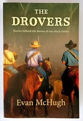 The Drovers: Stories Behind the Heroes of Our Stock Routes by Evan McHugh