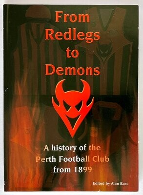 From Redlegs to Demons: A History of the Perth Football Club From 1899 edited by Allan East