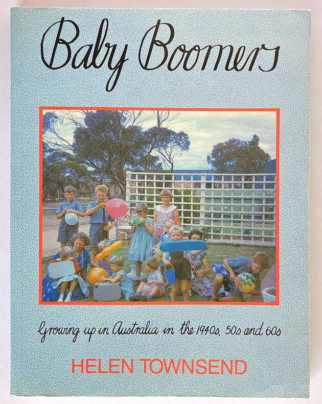Baby Boomers: Growing up in Australia in the 1940s, 50s and 60s by Helen Townsend