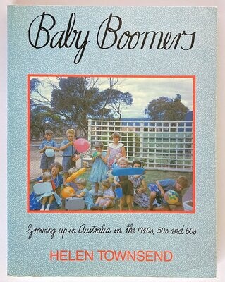Baby Boomers: Growing up in Australia in the 1940s, 50s and 60s by Helen Townsend