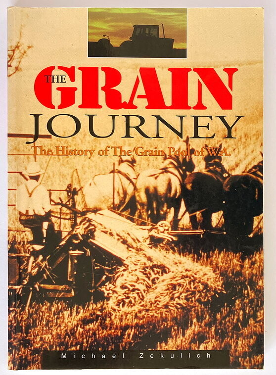 The Grain Journey: The History of the Grain Pool of WA by Mike Zekulich