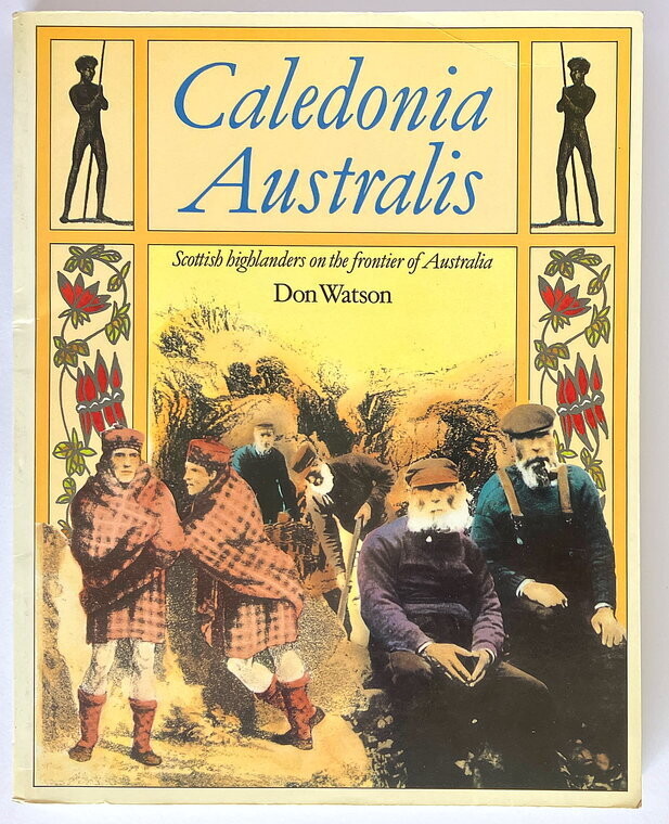 Caledonia Australis: Scottish Highlands on the Frontier of Australia by Don Watson