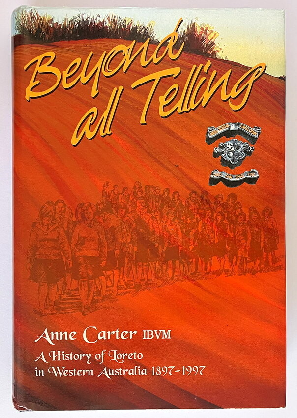 Beyond All Telling: A History of Loreto in Western Australia 1897-1997 by Anne Carter