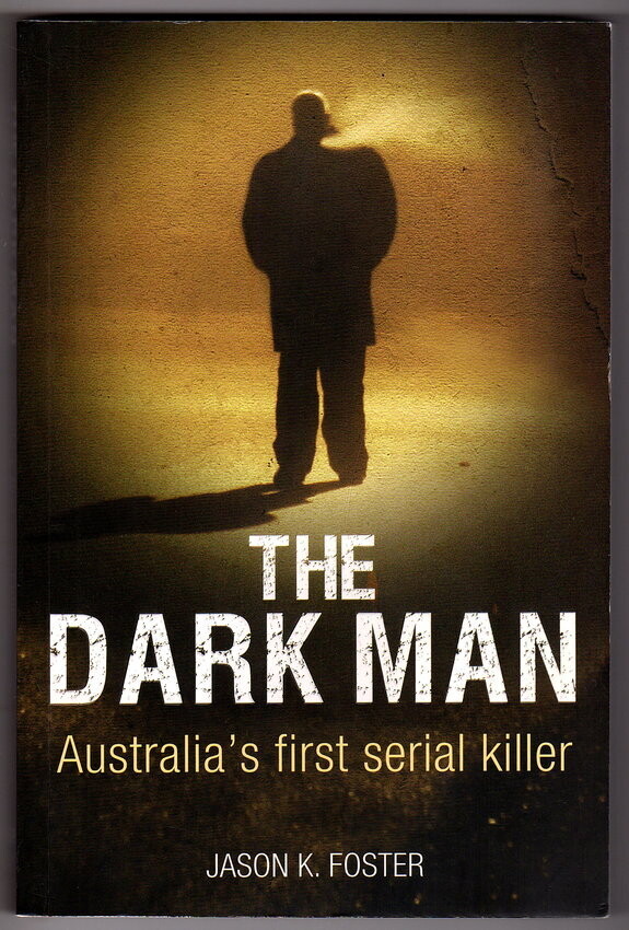 Dark Man: Australia&#39;s First Serial Killer by Jason K Foster