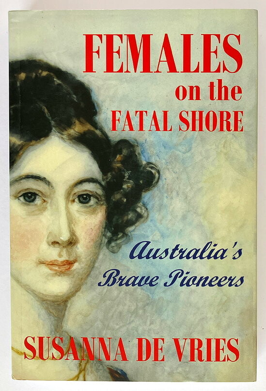 Females on the Fatal Shore: Australia's Brave Pioneers by Susanna De Vries