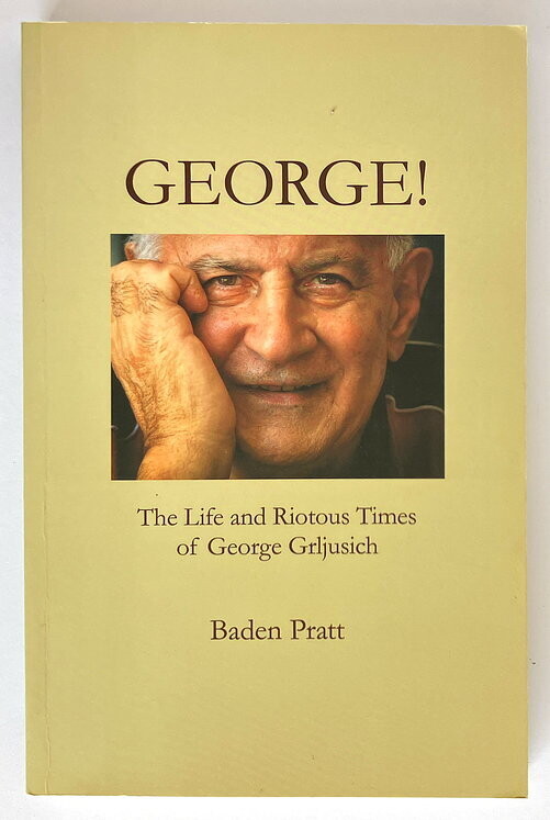 George: The Life and Riotous Times of George Grljusich by Baden Pratt