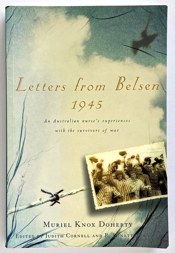 Letters From Belsen 1945: An Australian Nurse&#39;s Experiences with the Survivors of War by Muriel Knox Doherty