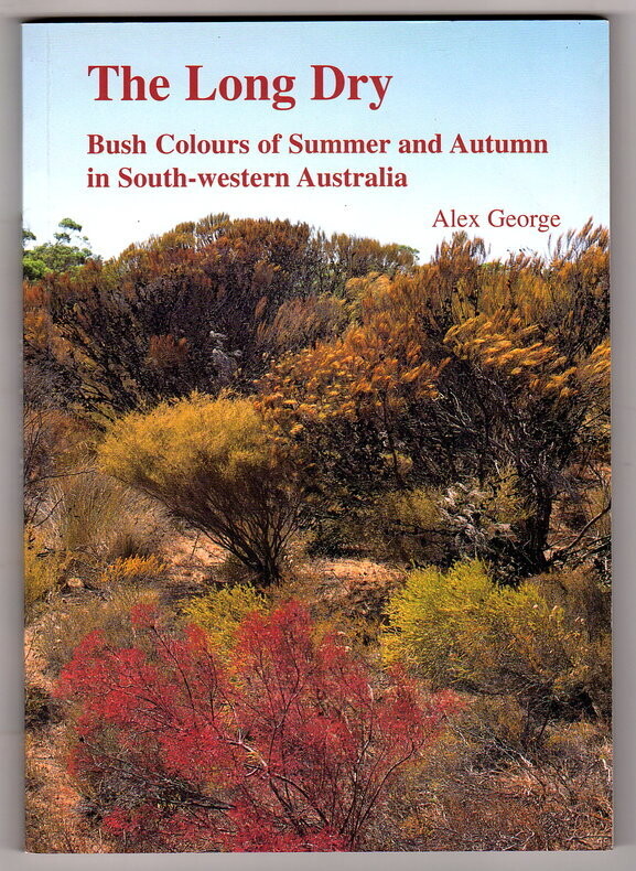 The Long Dry: Bush Colours of Summer and Autumn in South-Western Australia by Alex George