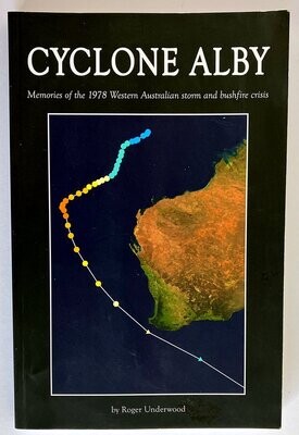 Cyclone Alby: Memories of the 1978 Western Australian Storm and Bushfire Crisis by Roger Underwood