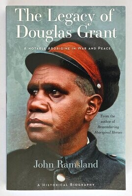The Legacy of Douglas Grant: A Notable Aborigine in War and Peace by John Ramsland