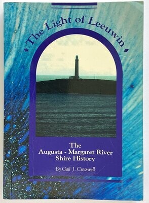 The Light of Leeuwin: The History of the Shire of Augusta-Margaret River by Gail J Cresswell