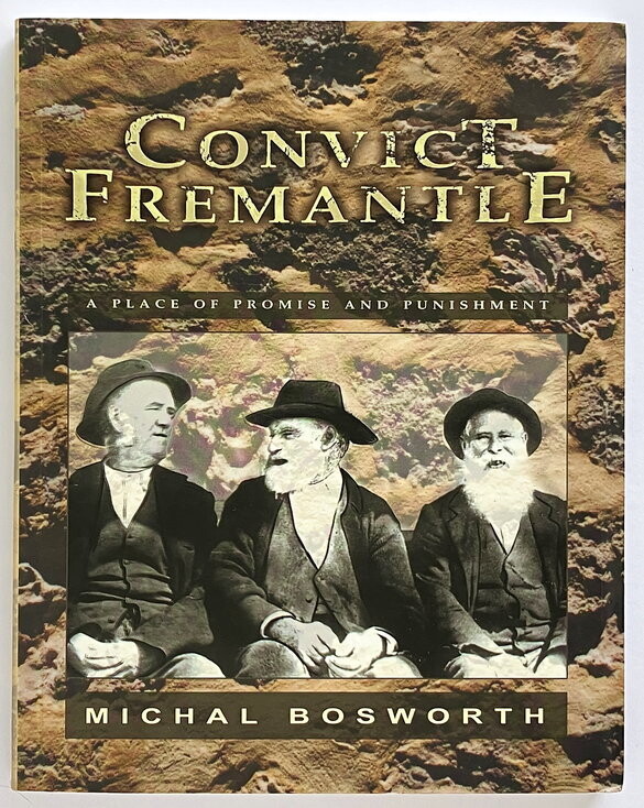 Convict Fremantle: A Place of Promise & Punishment by Michal Bosworth