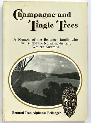 Champagne and Tingle Trees: A Memoir of the Bellanger Family Who First Settled the Nornalup District, Western Australia by Bernard Jean Alphonse Bellanger