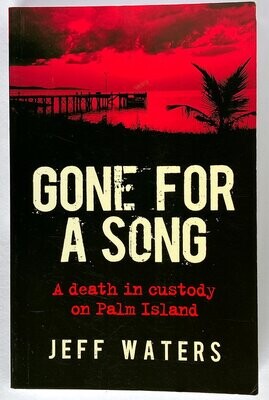 Gone for a Song: A Death in Custody on Palm Island by Jeff Waters
