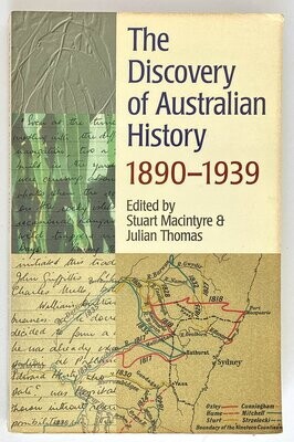 The Discovery of Australian History 1890-1939 edited by Stuart Macintyre and Julian Thomas