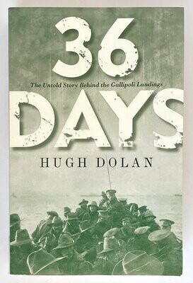 36 Days: The Untold Story Behind the Gallipoli Landings by Hugh Dolan