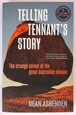 Telling Tennant's Story: The Strange Career of the Great Australian Silence by Dean Ashenden