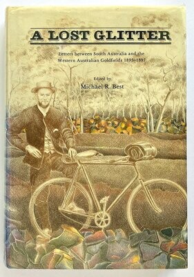 A Lost Glitter: Letters Between South Australia and the Western Australian Goldfields, 1895-1897 edited by Michael R Best