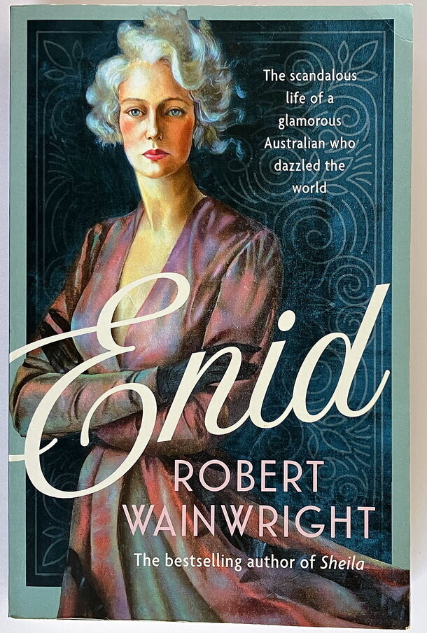 Enid: The Scandalous Life of a Glamourous Australian Who Dazzled the World by Robert Wainwright