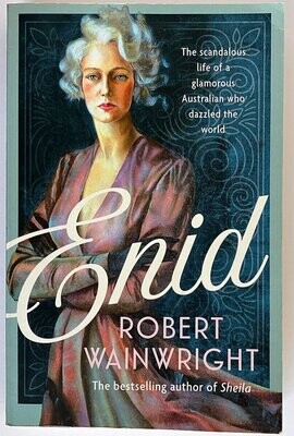 Enid: The Scandalous Life of a Glamourous Australian Who Dazzled the World by Robert Wainwright