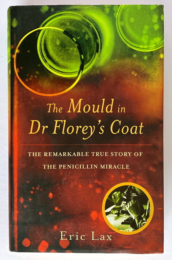 The Mould in Dr Florey's Coat: The Remarkable True Story of the Penicillin Miracle by Eric Lax