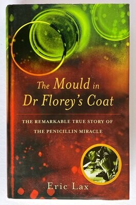 The Mould in Dr Florey&#39;s Coat: The Remarkable True Story of the Penicillin Miracle by Eric Lax