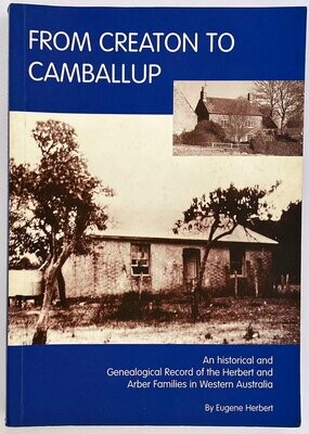 From Creaton to Camballup: An Historical and Genealogical Record of the Herbert and Arber Families in Western Australia by Eugene Herbert