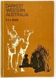 Darkest West Australia a Treatise Bearing on the Habits and Customs of the Aborigines and the Solution of The Native Question: A Guide To Out-Back Travellers by H G B Mason