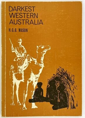 Darkest West Australia a Treatise Bearing on the Habits and Customs of the Aborigines and the Solution of The Native Question: A Guide To Out-Back Travellers by H G B Mason