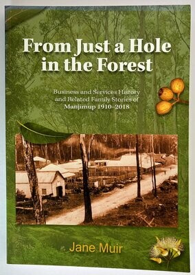 From Just a Hole in the Forest: Business & Services History and Related Family Stories of Manjimup by Jane Muir