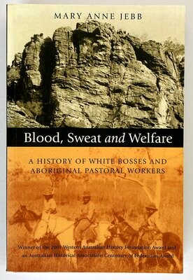 Blood, Sweat &amp; Welfare: A History of White Bosses &amp; Aboriginal Pastoral Workers by Mary Ann Webb