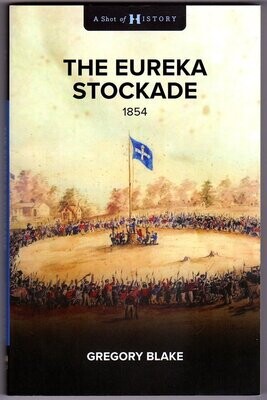 The Eureka Stockade: 1854 by Gregory Blake