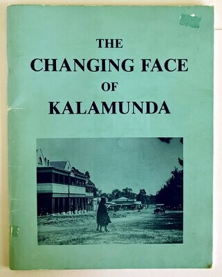 The Changing Face of Kalamunda: A Collection of Old and New Photographs presented by the Kalamunda &amp; District Historical Society