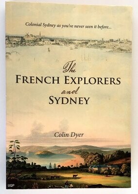 The French Explorers and Sydney 1788-1831 by Colin Dyer