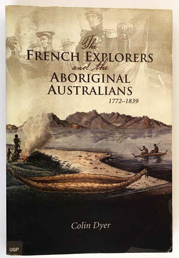 The French Explorers and the Aboriginal Australians 1772-1839 by Colin Dyer